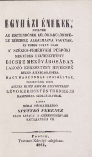 Spetyk Ferenc - Egyhzi nekek, mellyek az esztendnek klmb-klmbfle rszeire alkalmazva vagynak...