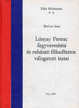 B�nkuti Imre - L�nyay Ferenc fegyveres�t�si �s ruh�zati f�hadbiztos v�logatott �r�sai