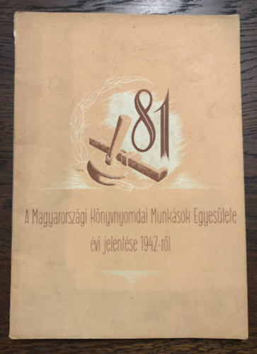 A Magyarorszgi Knyvnyomdai Munksok Egyesletnek 81. vi jelentse s zrszmadsa 1942-rl