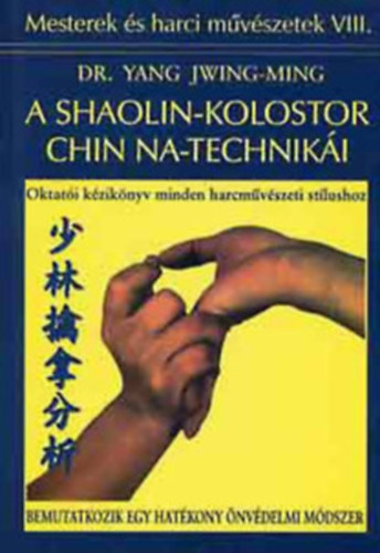 T�chy Oliv�r, Dr. Yang Jwing-Ming - Buddha+A Shaolin-kolostor Chin Na-technik�i - Oktat�i k�zik�nyv minden harcm�v�szeti st�lushoz