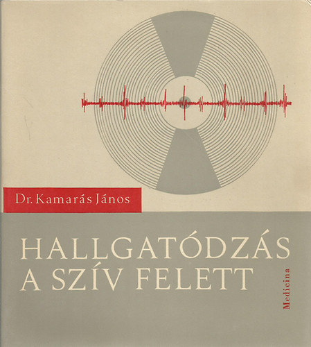 Dr. Kerkovits Gyula, Dr. Simon György, Dr. Kamarás János - Hallgatódzás a szív felett - Első kötet (Egyetemi segédtankönyv)