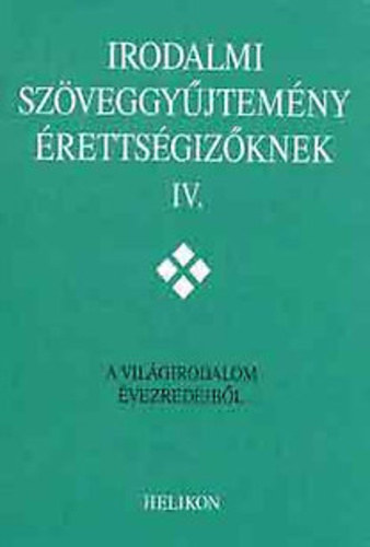 Forgács-Horváth-Osztovics-Takaró összeáll. - Irodalmi szöveggyűjtemény érettségizőknek IV. -A világirodalom évezred