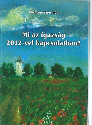 Kovácsné Veres Irén - Mi az igazság 2012-vel kapcsolatban?