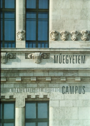 Gy. Balogh �gnes, Frey Gy�rgy P�ter, Kalm�r Mikl�s, Kiss Zsuzsanna Em�lia, Zsembery �kos - M�egyetem - a t�rt�neti Campus / the Historic Campus