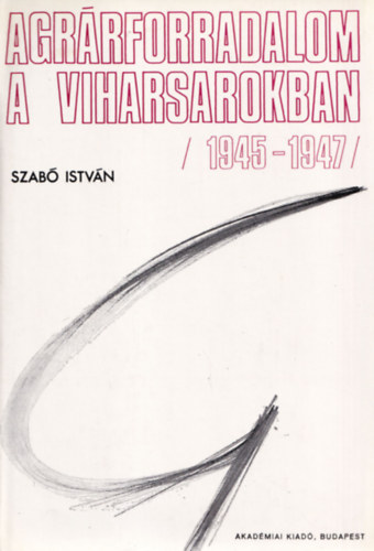 Szab Istvn - Agrrforradalom a Viharsarokban (1945-1947)