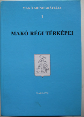 T�th Ferenc (f�szerk.) - Mak� monogr�fia 1.: Mak� r�gi t�rk�pei