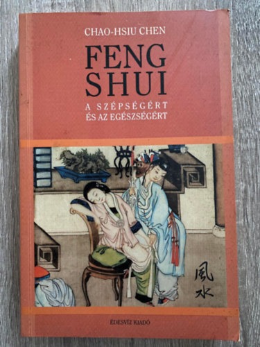 Chao-Hsiu Chen, Szerk.: Török Zsuzsa; Molnár Eszter, Ford.: Szabó Krisztina - Feng Shui a szépségért és az egészségért - TITKOS KÍNAI PRAKTIKÁK A HARMÓNIÁÉRT ÉS AZ ÖRÖK FIATALSÁGÉRT (Saját képpel)