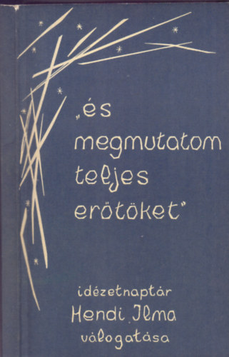 Hendi Ilma (v�l. �s szerk.) - "...�s megmutatom teljes er�t�ket" - id�zetnapt�r