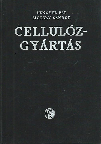 Dr. Lengyel Pál - Dr. Morvay Sándor - A cellulózgyártás kémiája és technológiája