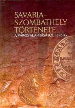 Feiszt Gyrgy (Fszerk.) - Savaria-Szombathely trtnete (a vros alaptstl 1526-ig)