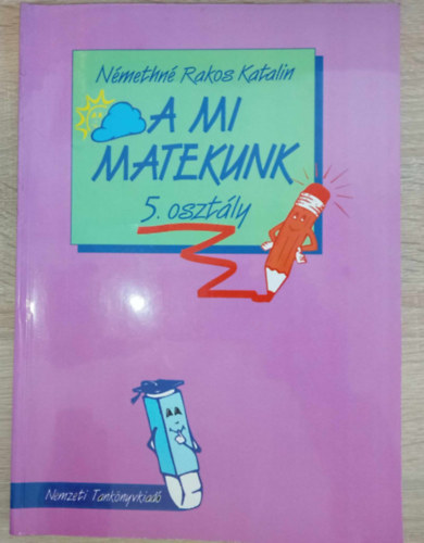 Nmethn Rakos Katalin, Zank Istvnn (szerk.), Dr. Iker Jnos (lektor), Dr. Pappn Dr. dm Gyngyi (lektor), Ztonyin Fazekas Erzsbet (lektor) - A mi matekunk 5. osztly R. sz.: 00532/1 2006-os kiads (kitltetlen!)