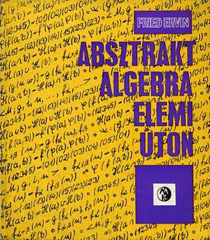 Fried Ervin, Olh Gyuln (szerk.), Herczeg Jnos (ill.), Csbfalvy Kroly (lektor) - Absztrakt algebra - elemi ton (122 fekete-fehr brval illusztrlva. Tanknyvi szma: 60 679)