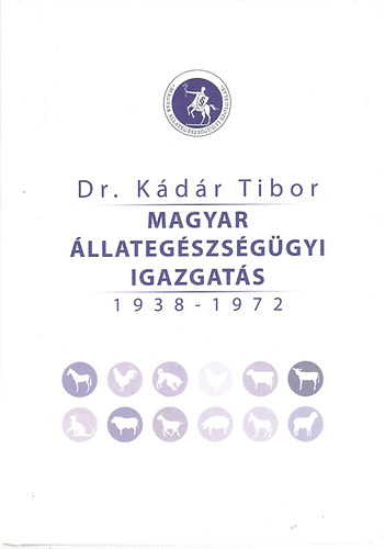 Dr. K�d�r Tibor - Magyar �llateg�szs�g�gyi Igazgat�s 1938-1972