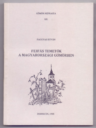 Faggyas Istvn - Fejfs temetk a magyarorszgi Gmrben (Gmr nprajza - Rajzokkal, brkkal)