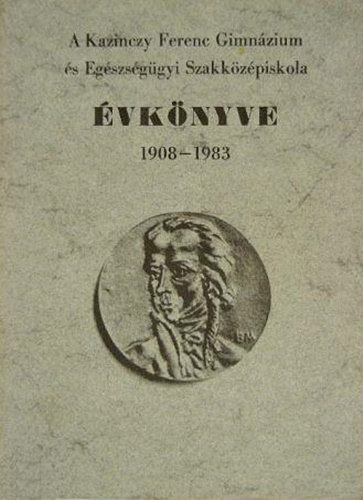 Z. Szab� L�szl� (szerk.) - A Kazinczy Ferenc Gimn�zium �s Eg�szs�g�gyi Szakk�z�piskola �vk�nyve, 1908-1983