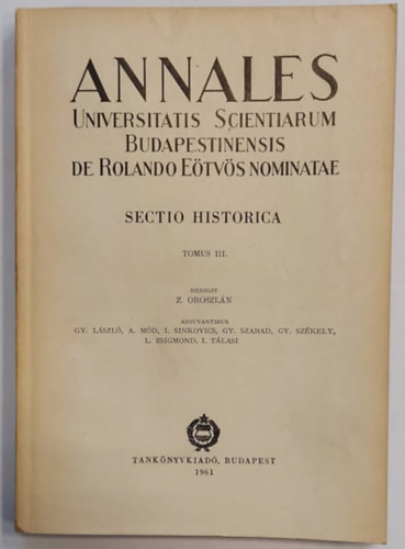 Z. Oroszln, Gy. Lszl A. Md. I. Sinkovics Gy. Szabad, Gy. Szkely L. Zsigmond I. Tlasi - Annales Universitatis Scientiarum Budapestinensis de Rolando Etvs Nominatae. Sectio Historica Tomus III.