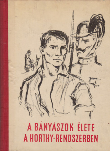 Szekeres J�zsef (szerk.) Kubitsch Imre - A b�ny�szok �lete a Horthy rendszerben (1919-1944)