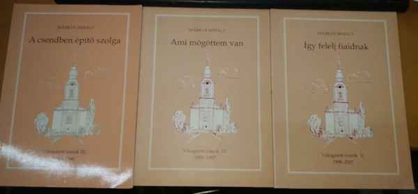Dr. Mrkus Mihly (szerk.) - Vlogatott rsok 1984-2007., III.-V.: A csendben pt szolga (III.) + Ami mgttem van (IV.) + gy felelj fiaidnak (V.) (3 ktet)