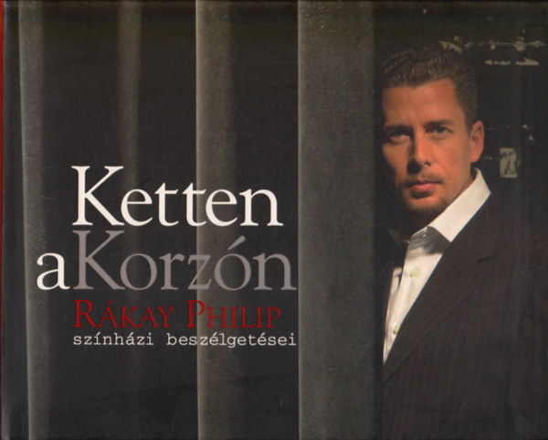 R�kay Philip - Ketten a Korz�n - R�kay Philip sz�nh�zi besz�lget�sei