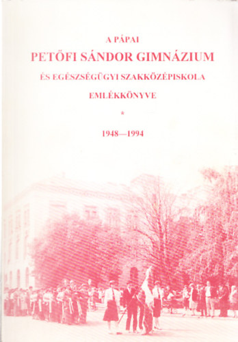 A ppai Petfi Sndor Gimnzium s Egszsggyi Szakkzpiskola Emlkknyve 1948-1994