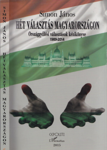 Simon János - Hét választás Magyarországon (Országgyűlési választások kézikönyve 1989-2014)
