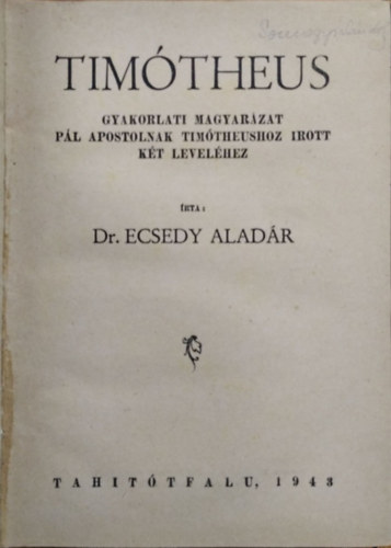 Dr. Ecsedy Aladár - Timótheus - Gyakorlati magyarázat Pál apostolnak Timótheushoz írott két leveléhez