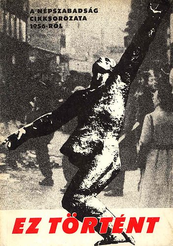 Pintér S.-Rényi P. szerk. - Ez történt (cikksorozat az 1956-os ellenforradalomról)