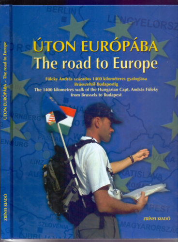 Fleky Andrs - FOTZTA brahm Rafael Kall Klmn - ton Eurpba - The road to Europe - Fleky Andrs szzados 1400 kilomteres gyaloglsa Brsszeltl Budapestig - The 1400 kilometres walk of the Hungariaon Capt. Andrs Fleky from Brussels to Budapest