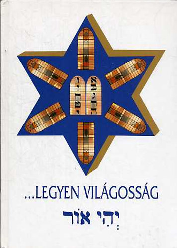 Szakl Aurl (szerk.) - ... Legyen Vilgossg (Emlkknyv A Kiskunhalasi Izraelita Hitkzsg mltja s jelene)