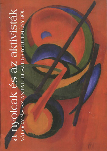 A nyolcak �s az aktivist�k - V�logat�s az Antal-Lusztig-Gy�jtem�nyb�l