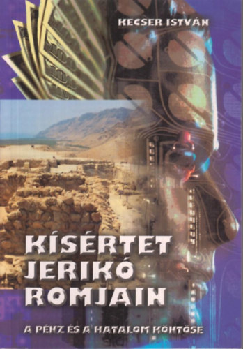 Kecser Istv�n - K�s�rtet Jerik� romjain - A p�nz �s a hatalom k�nt�se