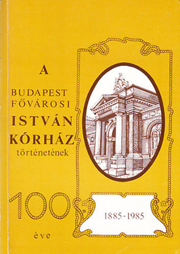 Bal�zs Tam�s dr. (szerk.) - A Budapest F�v�rosi Istv�n K�rh�z t�rt�net�nek 100 �ve (1885-1985)