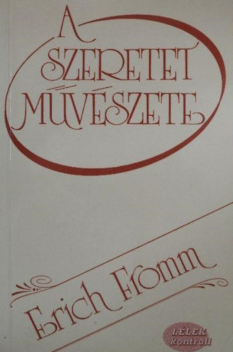 Erich Fromm, Hutai Katalin (szerk.), Várady Szabolcs (ford.) - A szeretet művészete (The Art of Loving) - Várady Szabolcs fordítása (Lélek Kontroll)