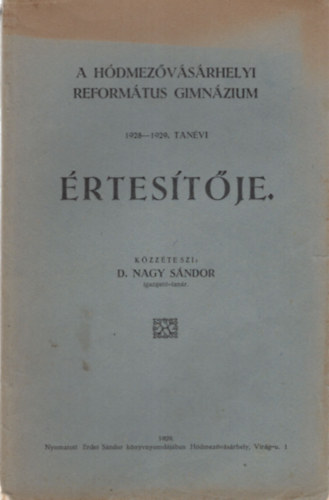 D. Nagy S�ndor - A H�dmez�v�s�rhelyi Reform�tus Gimn�zium 1928-1929. tan�vi �rtes�t�je