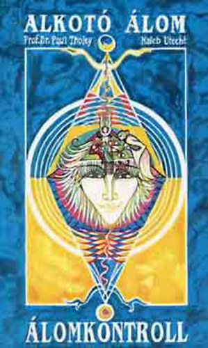 Paul Tholey, Kaleb Utecht - Alkot� �lom - Hogyan haszn�ljuk fel �lmainkat a mindennapi �letben? (�lomkontroll)