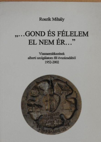 Rosz�k Mih�ly - "...Gond �s f�lelem el nem �r..." (Dedik�lt)