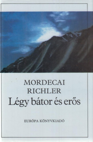 Mordecai Richler - Légy bátor és erős