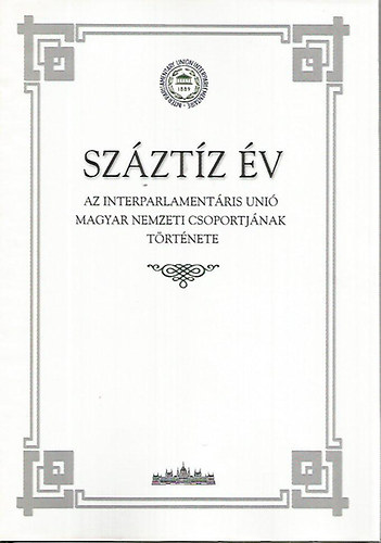 Katona Tam�s-Arday Lajos - Sz�zt�z �v (Az interparlament�ris unio magyar nemzeti csoportj�nak...