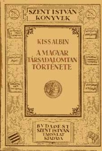 Kiss Albin - A magyar társadalomtan története (Szent István könyvek 28)