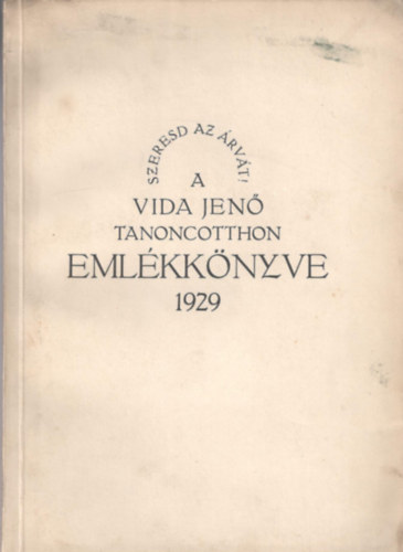 Szeresd az �rv�t! - A "Vida Jen� Tanoncotthon" eml�kk�nyve 1929