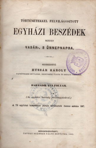 Huszár Károly (szerk.) - Történetekkel felvilágosított egyházi beszédek minden vasár- s ünnepnapra