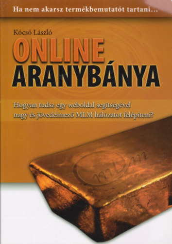 Kcs Lszl - Online aranybnya - Hogyan tudsz egy weboldal segtsgvel nagy s jvedelmez MLM hlzatot felpteni?