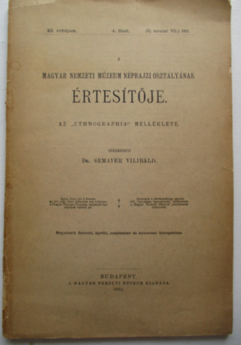 DR. Semayer Vilibáld (szerk.) - A Magyar Nemzeti Múzeum Néprajzi O. értesítője XII. évf.4.füzet 1911.
