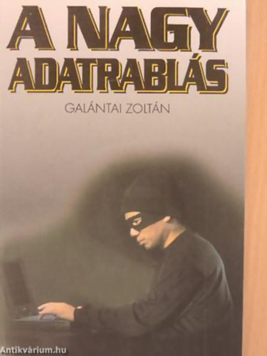 Galntai Zoltn - A nagy adatrabls A VRUSRK S A KOMPUTER-KALZOK VILGRL