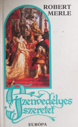 Robert Merle, Grg Lvia (ford.) - Szenvedlyes szeretet - Francia histria 5. (La violente amour) - Grg Lvia fordtsban