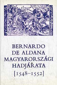 Szakly Ferenc (kzreadja) - Bernardo de Aldana magyarorszgi hadjrata (1548-1552)