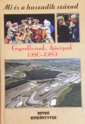 Dr.Raffai Zsuzsa (szerk.) - Mi �s a huszadik sz�zad- Gyerekkorunk, ifj�s�gunk 1980-1989