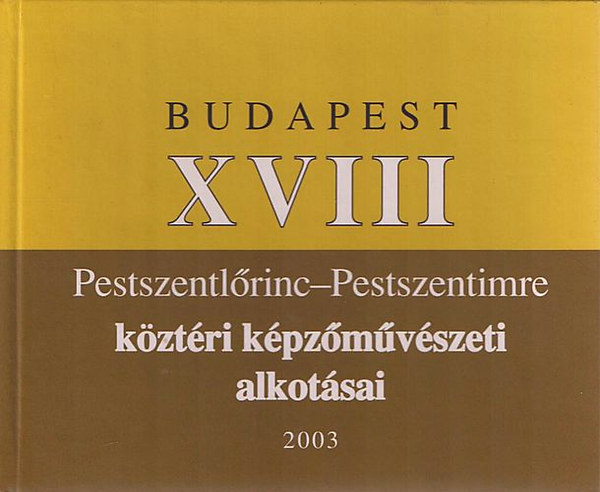 Kiss Marianna (szerk.) - Budapest XVIII - Pestszentlrinc-Pestszentimre kztri kpzmvszeti alkotsai