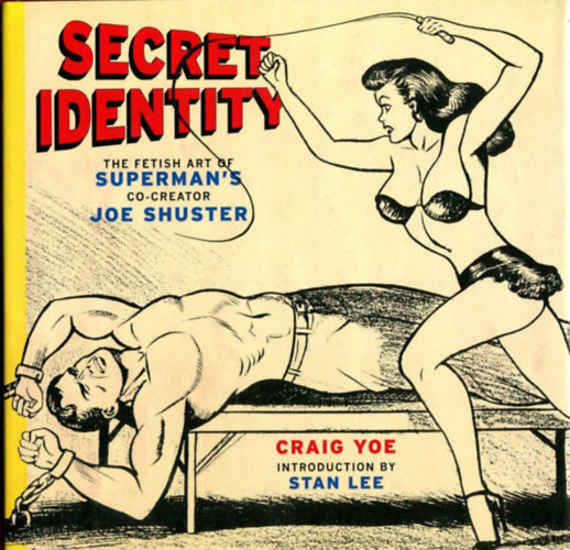 Craig Yoe, Stan Lee - Secret Identity: The Fetish Art of Superman's Co-Creator Joe Shuster