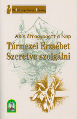 Trmezei Erzsbet - Szeretve szolglni - Akin tragyogott a Nap